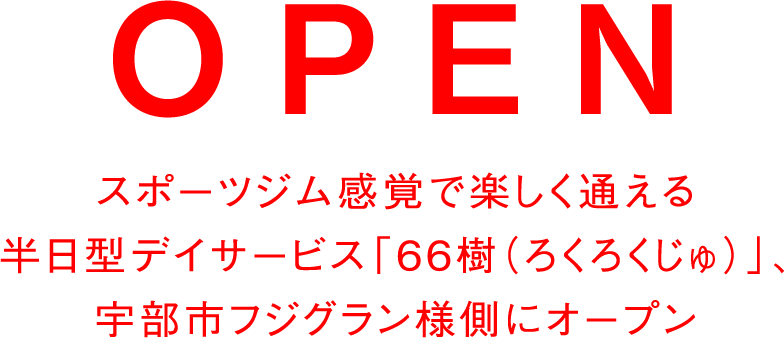 スポーツジム感覚で通える半日型デイサービス「66樹」宇部市フジグラン様側にオープン